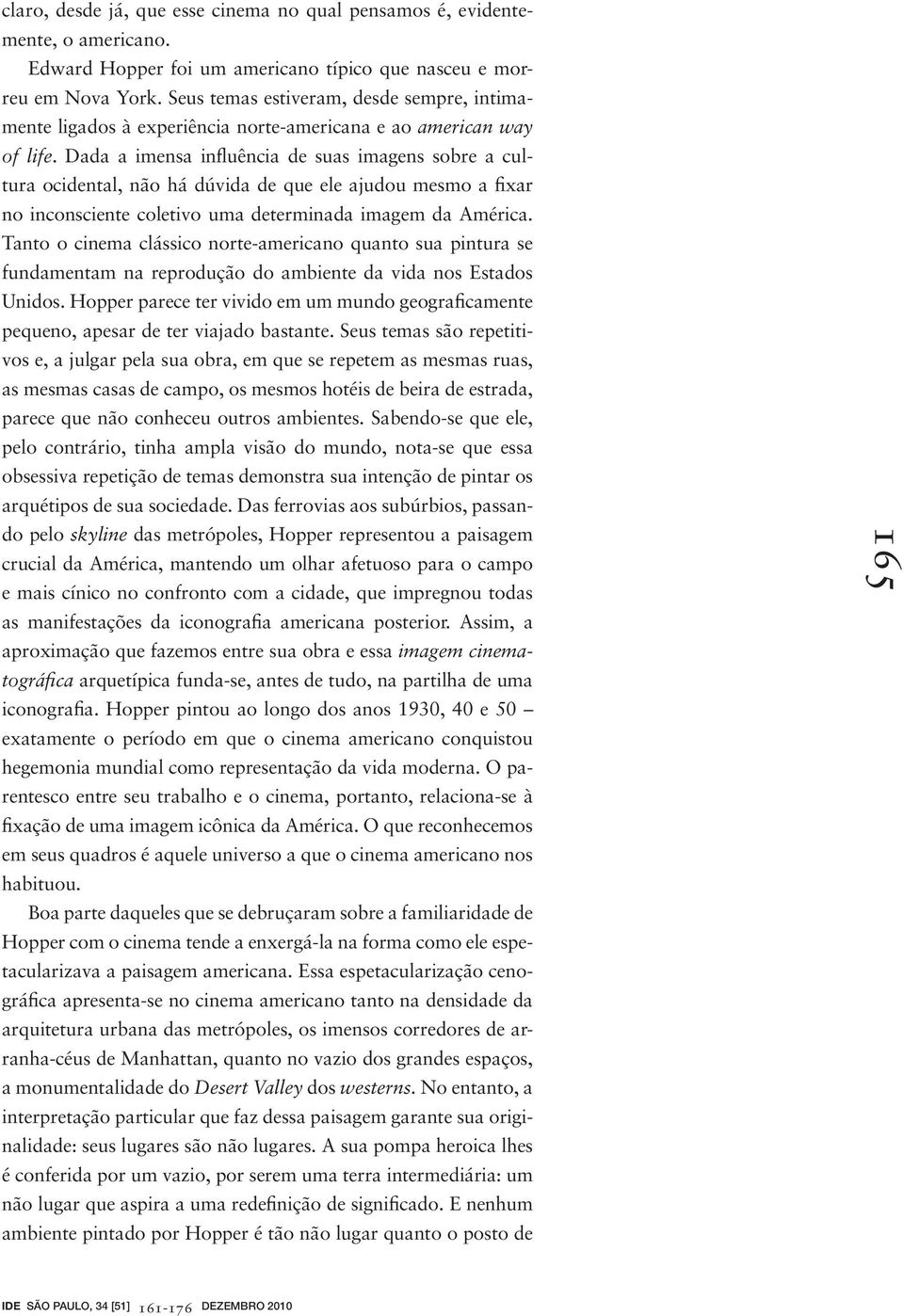 Dada a imensa influência de suas imagens sobre a cultura ocidental, não há dúvida de que ele ajudou mesmo a fixar no inconsciente coletivo uma determinada imagem da América.