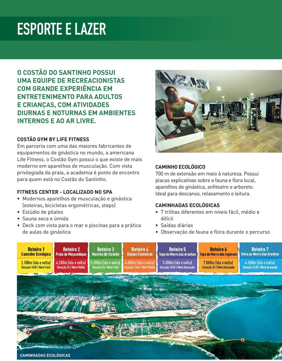 COSTÃO GYM BY LIFE FITNESS Em parceria com uma das maiores fabricantes de equipamentos de ginástica no mundo, a americana Life Fitness, o Costão Gym possui o que existe de mais moderno em aparelhos