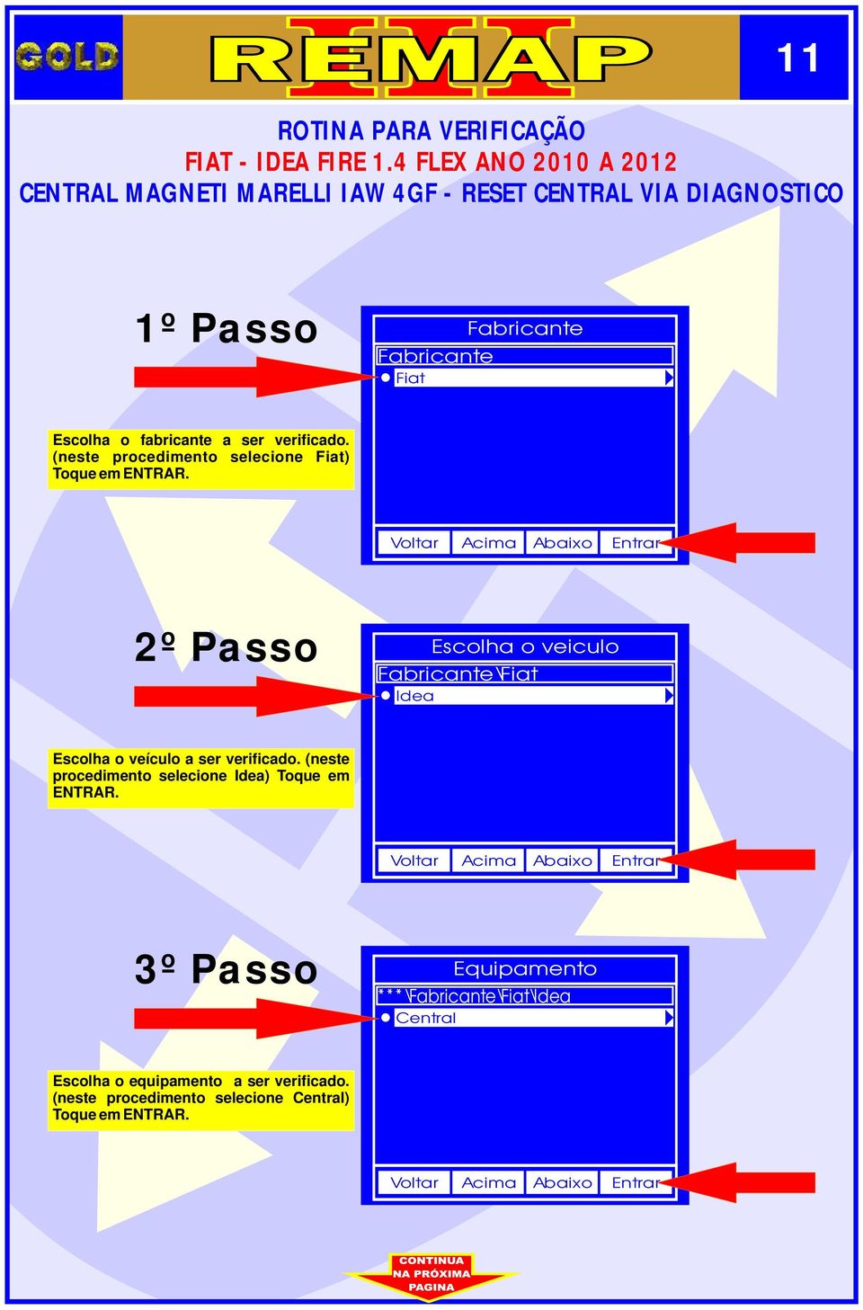 (neste procedmento selecone Fat) 2º Passo Escolha o veculo Fabrcante\Fat Idea Escolha o veículo a