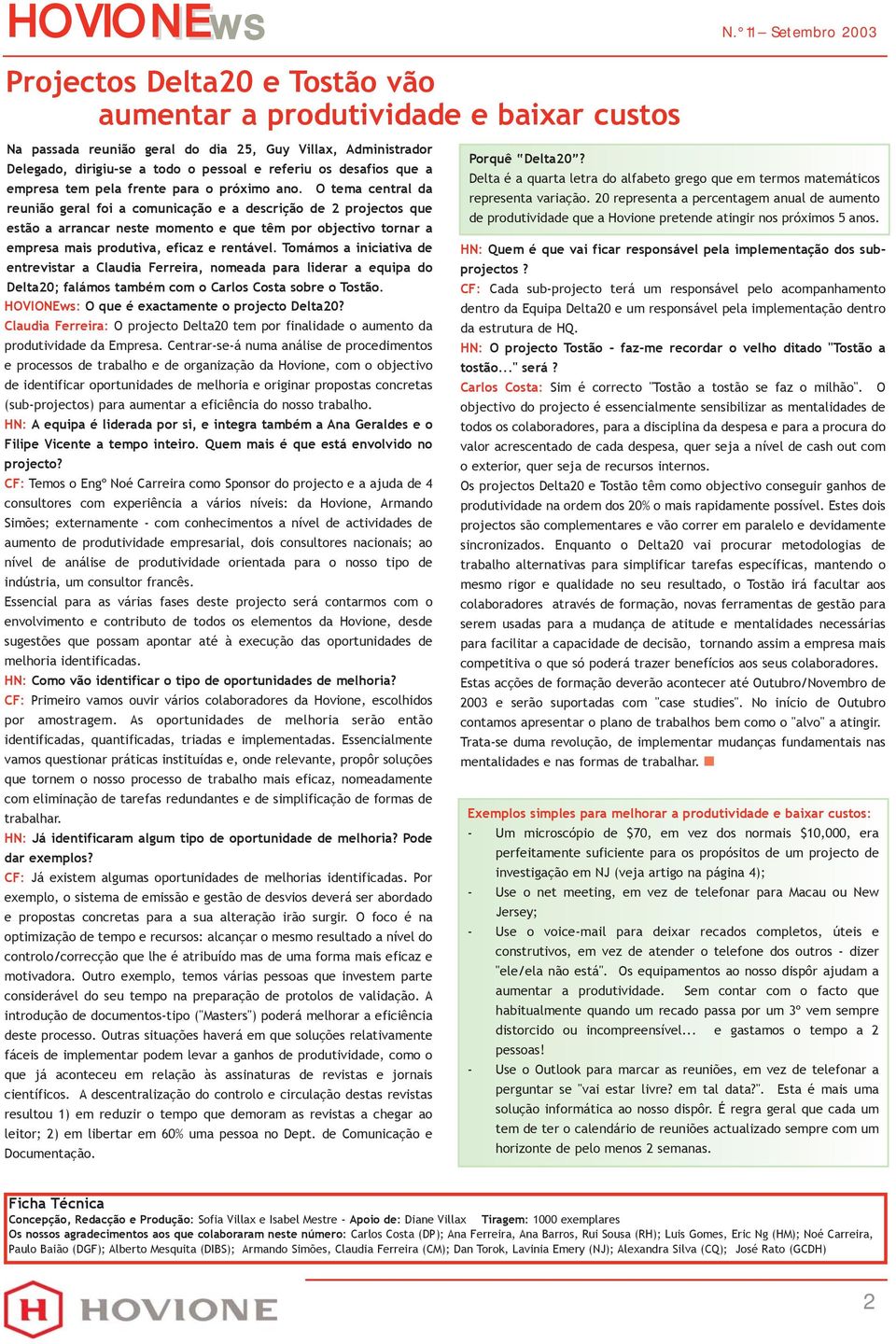 O tema central da reunião geral foi a comunicação e a descrição de 2 projectos que estão a arrancar neste momento e que têm por objectivo tornar a empresa mais produtiva, eficaz e rentável.