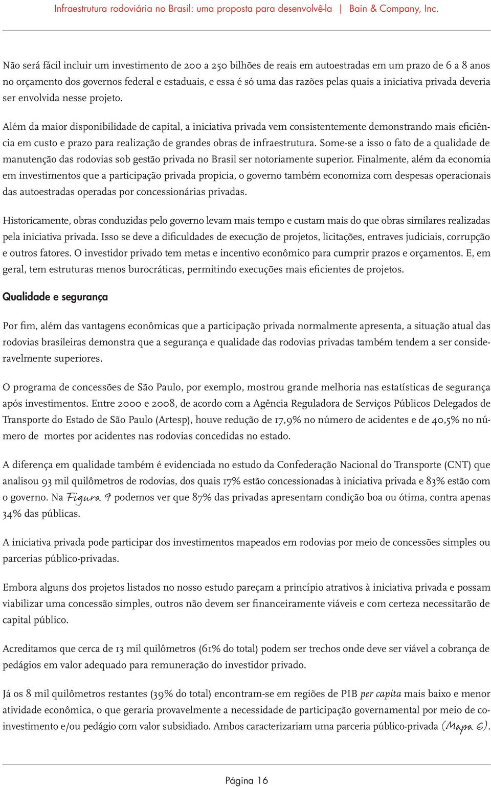 Além da maior disponibilidade de capital, a iniciativa privada vem consistentemente demonstrando mais eficiência em custo e prazo para realização de grandes obras de infraestrutura.