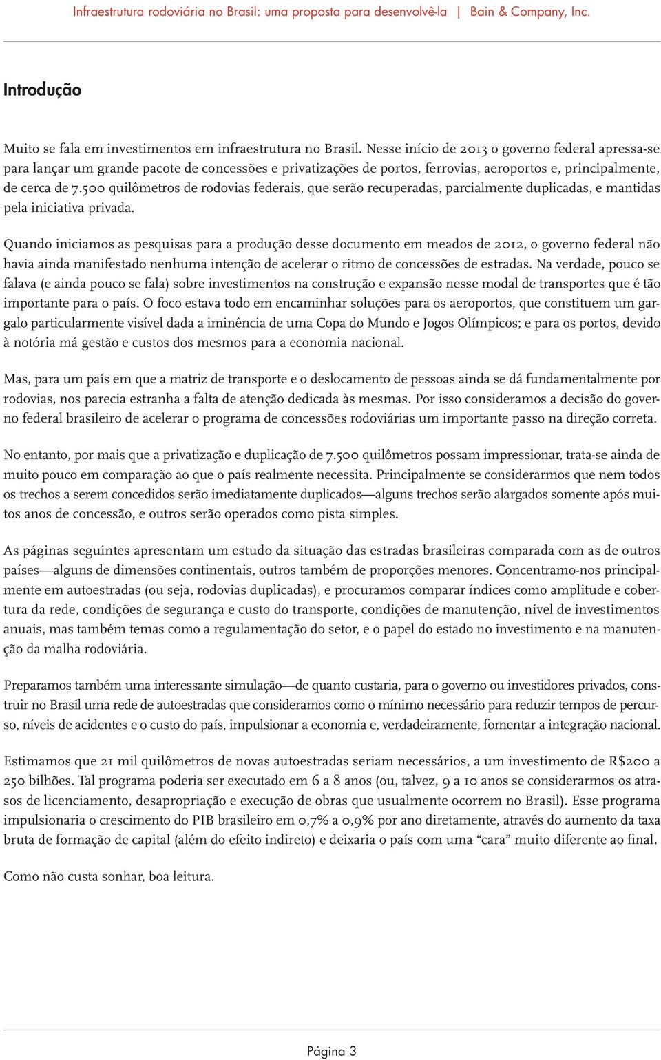 500 quilômetros de rodovias federais, que serão recuperadas, parcialmente duplicadas, e mantidas pela iniciativa privada.