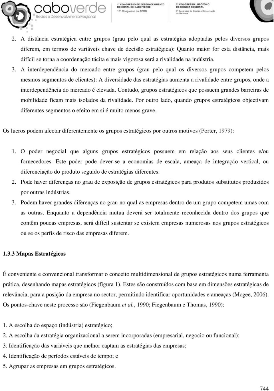 A interdependência do mercado entre grupos (grau pelo qual os diversos grupos competem pelos mesmos segmentos de clientes): A diversidade das estratégias aumenta a rivalidade entre grupos, onde a