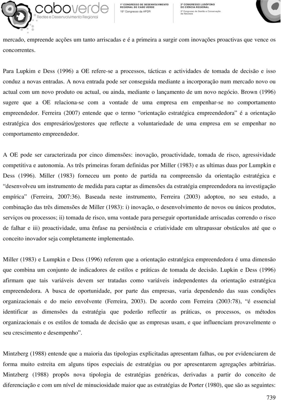 A nova entrada pode ser conseguida mediante a incorporação num mercado novo ou actual com um novo produto ou actual, ou ainda, mediante o lançamento de um novo negócio.