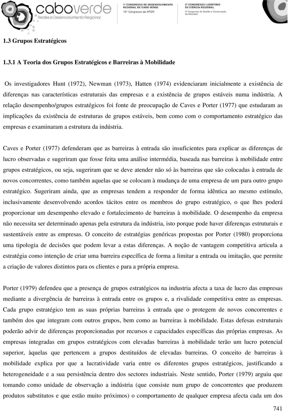 A relação desempenho/grupos estratégicos foi fonte de preocupação de Caves e Porter (1977) que estudaram as implicações da existência de estruturas de grupos estáveis, bem como com o comportamento