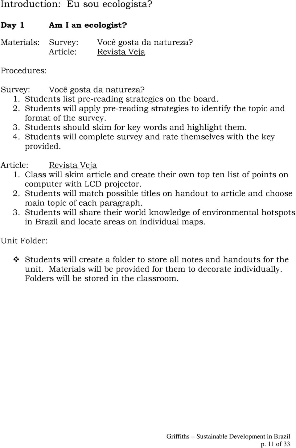 Students will complete survey and rate themselves with the key provided. Article: Revista Veja 1. Class will skim article and create their own top ten list of points on computer with LCD projector. 2.