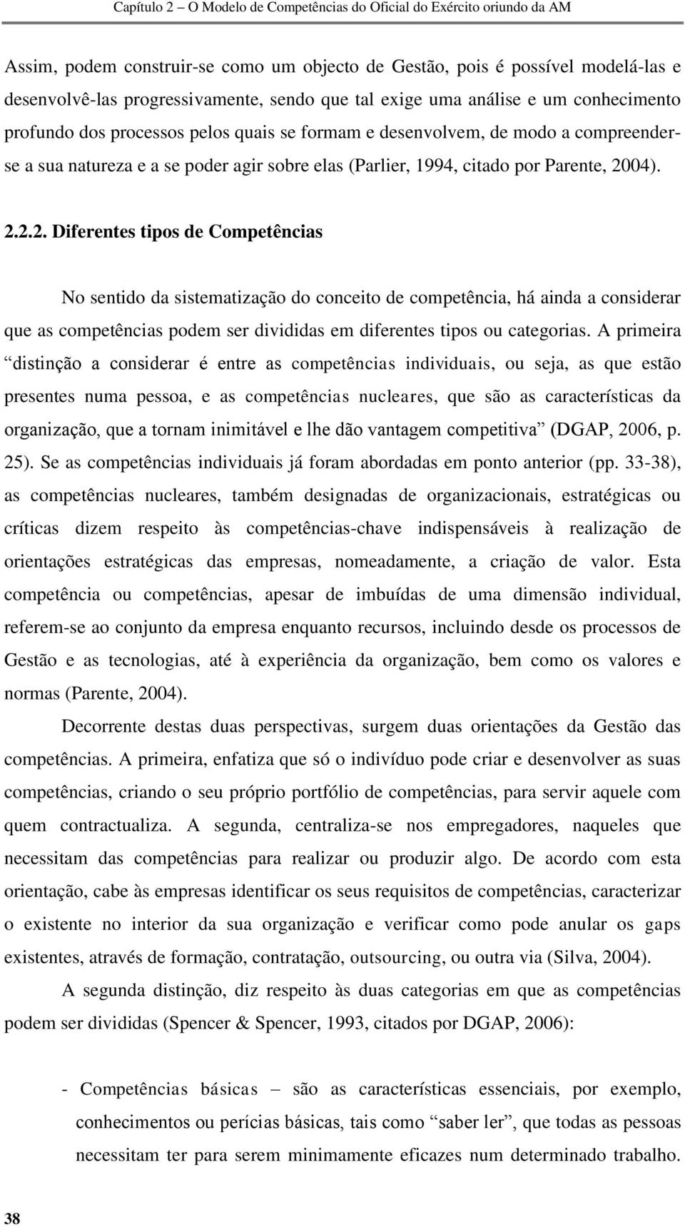 04). 2.2.2. Diferentes tipos de Competências No sentido da sistematização do conceito de competência, há ainda a considerar que as competências podem ser divididas em diferentes tipos ou categorias.