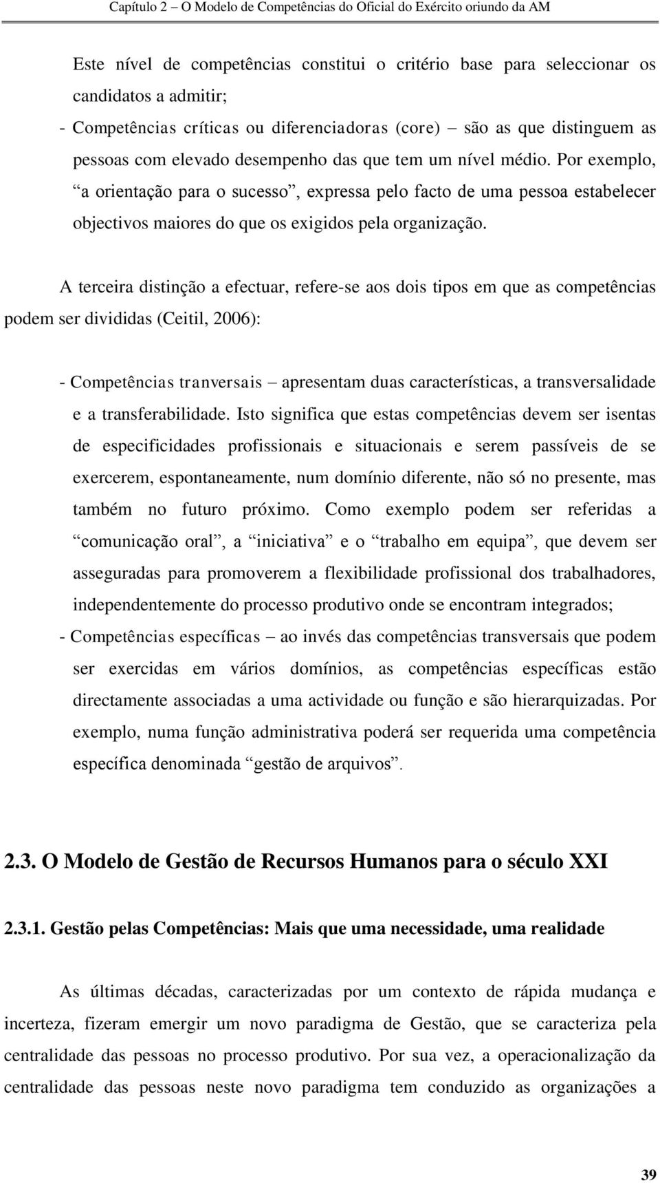 A terceira distinção a efectuar, refere-se aos dois tipos em que as competências podem ser divididas (Ceitil, 2006): - Competências tranversais apresentam duas características, a transversalidade e a