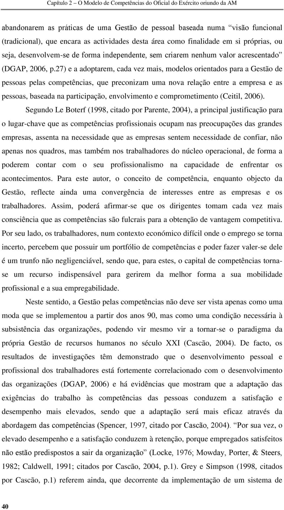 27) e a adoptarem, cada vez mais, modelos orientados para a Gestão de pessoas pelas competências, que preconizam uma nova relação entre a empresa e as pessoas, baseada na participação, envolvimento e