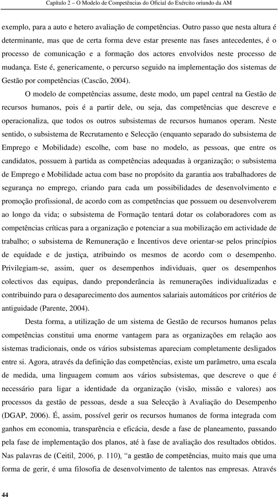 mudança. Este é, genericamente, o percurso seguido na implementação dos sistemas de Gestão por competências (Cascão, 2004).