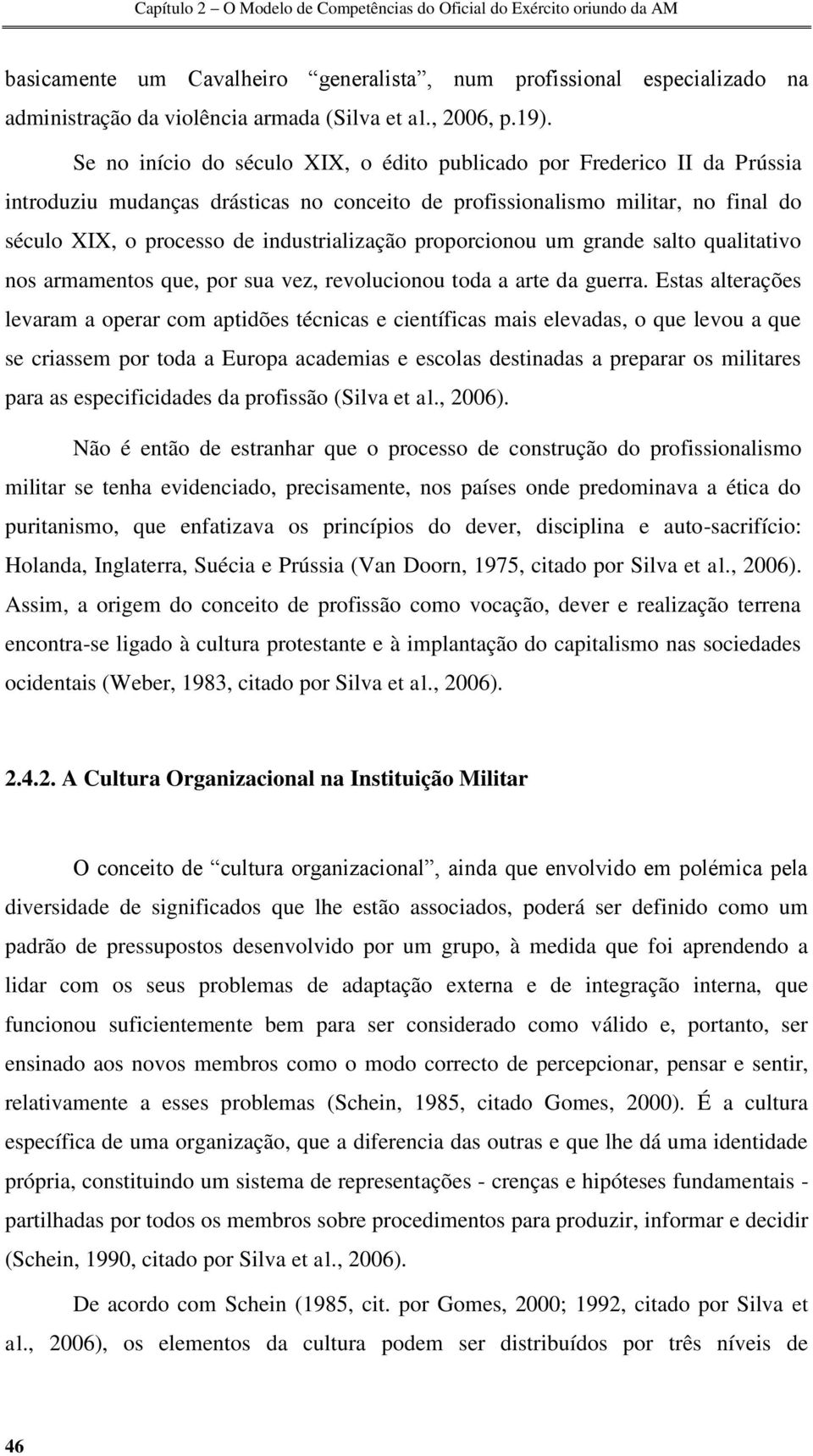 proporcionou um grande salto qualitativo nos armamentos que, por sua vez, revolucionou toda a arte da guerra.