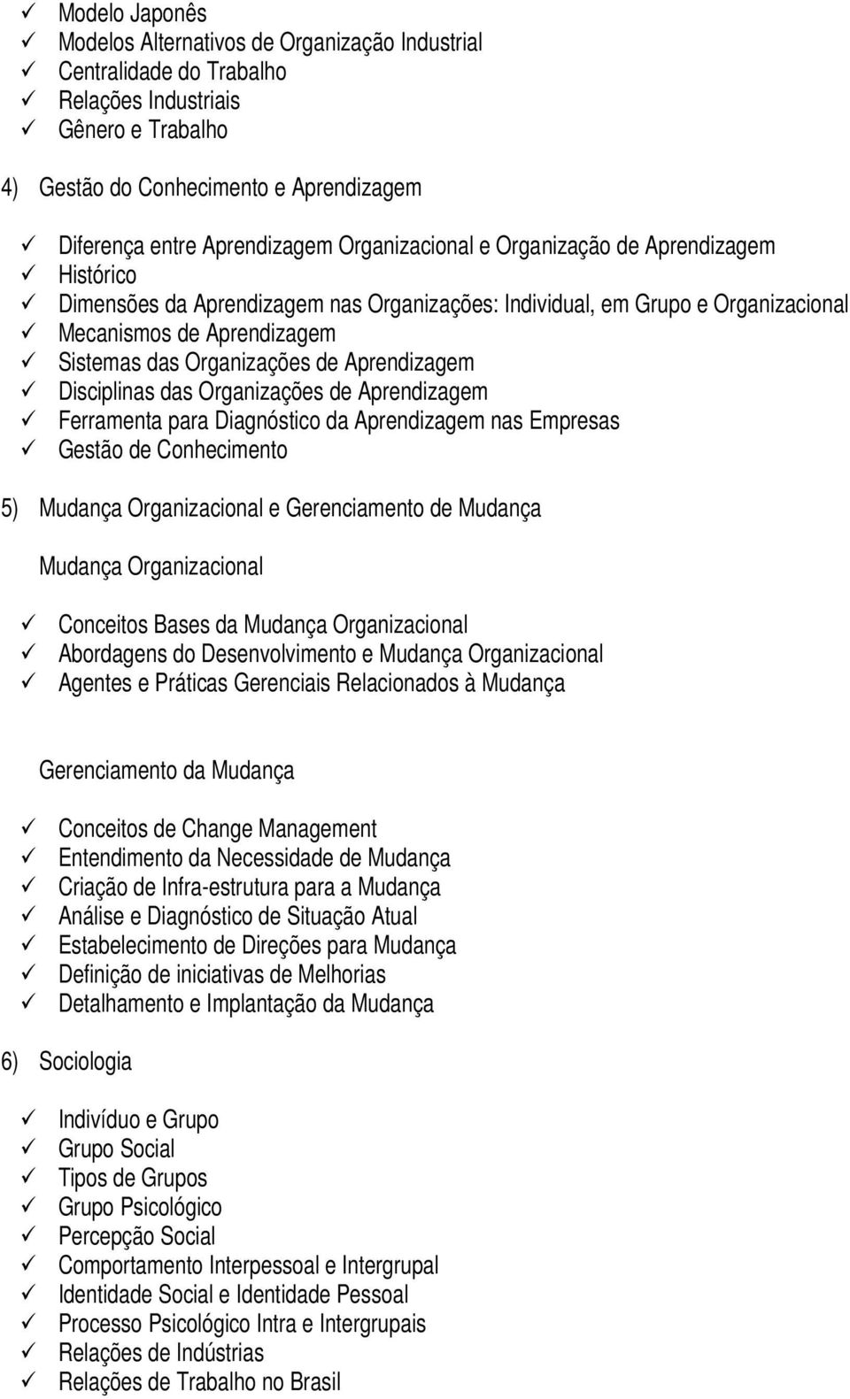 Aprendizagem Disciplinas das Organizações de Aprendizagem Ferramenta para Diagnóstico da Aprendizagem nas Empresas Gestão de Conhecimento 5) Mudança Organizacional e Gerenciamento de Mudança Mudança