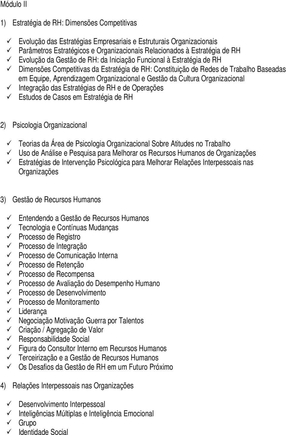 Gestão da Cultura Organizacional Integração das Estratégias de RH e de Operações Estudos de Casos em Estratégia de RH 2) Psicologia Organizacional Teorias da Área de Psicologia Organizacional Sobre