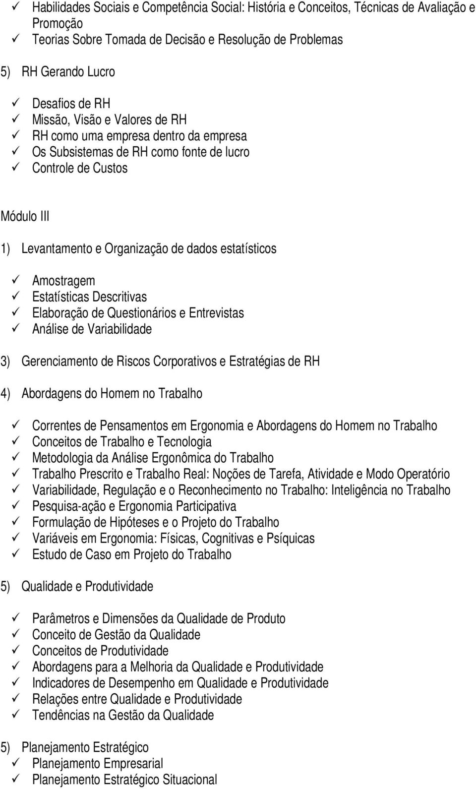 Estatísticas Descritivas Elaboração de Questionários e Entrevistas Análise de Variabilidade 3) Gerenciamento de Riscos Corporativos e Estratégias de RH 4) Abordagens do Homem no Trabalho Correntes de