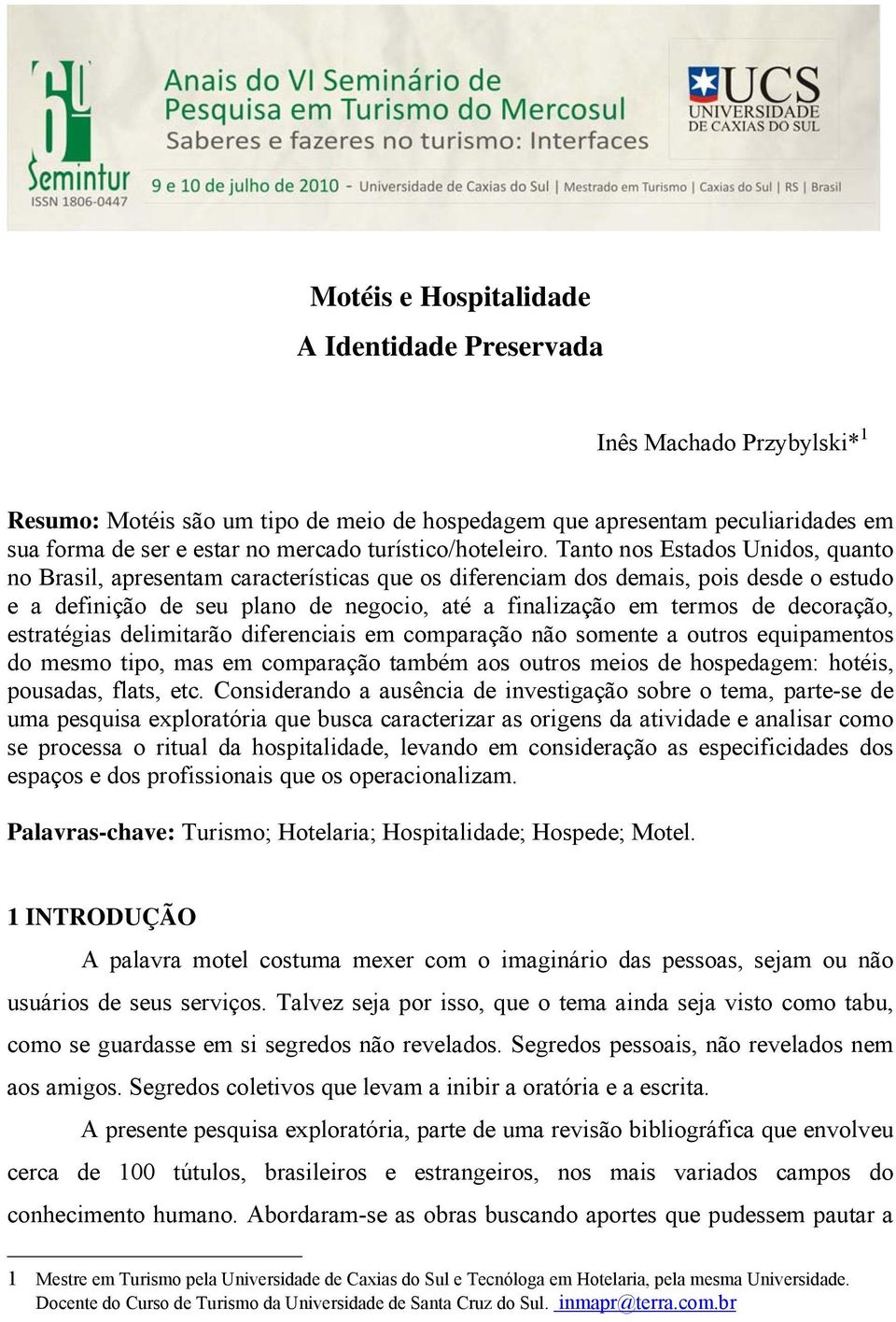 Tanto nos Estados Unidos, quanto no Brasil, apresentam características que os diferenciam dos demais, pois desde o estudo e a definição de seu plano de negocio, até a finalização em termos de