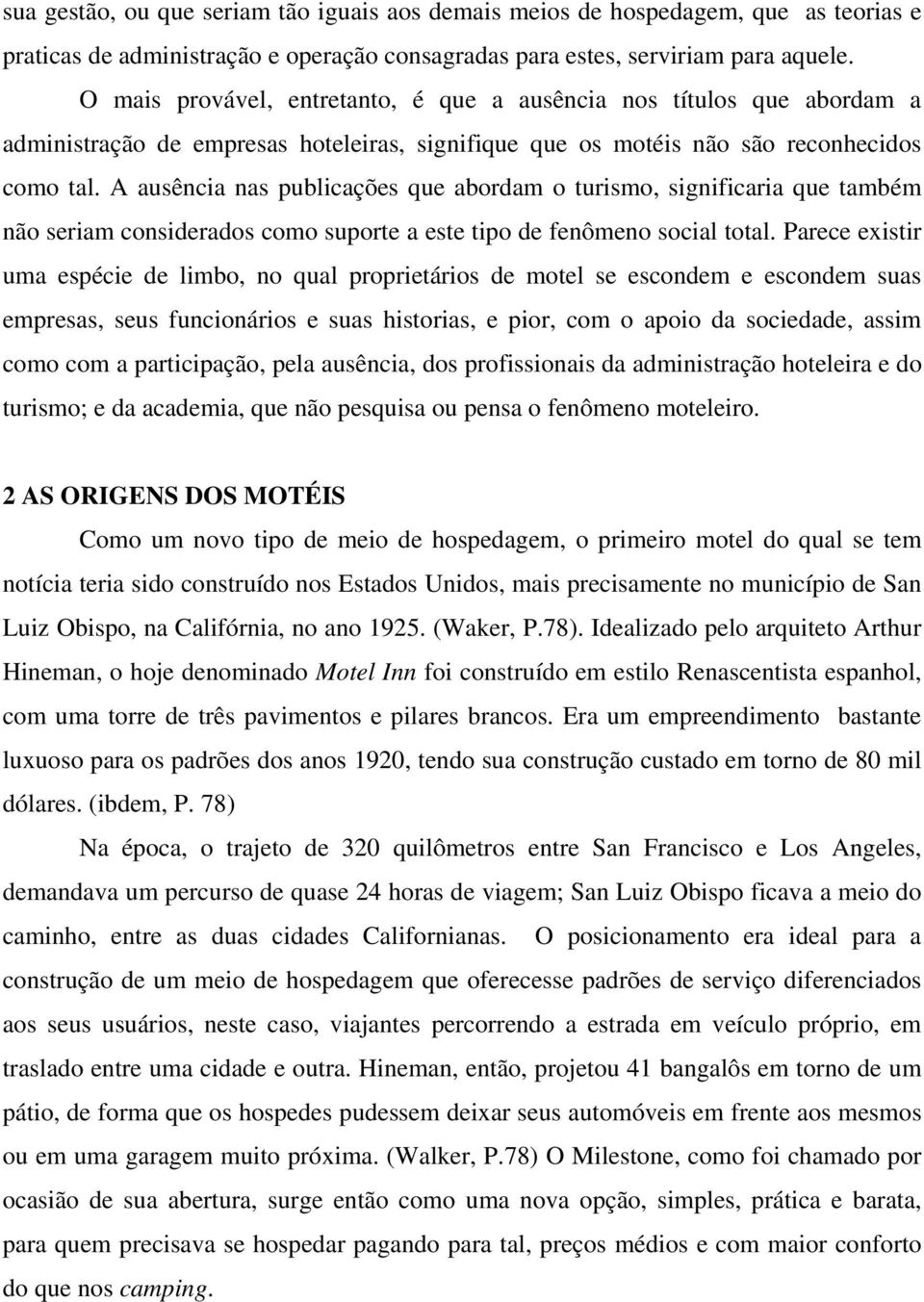 A ausência nas publicações que abordam o turismo, significaria que também não seriam considerados como suporte a este tipo de fenômeno social total.