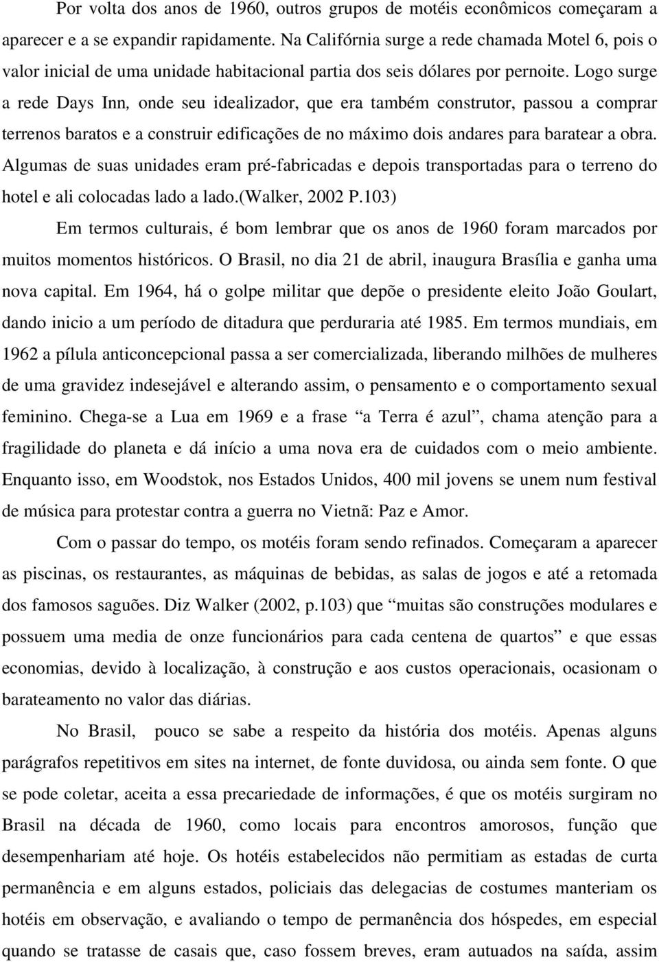 Logo surge a rede Days Inn, onde seu idealizador, que era também construtor, passou a comprar terrenos baratos e a construir edificações de no máximo dois andares para baratear a obra.