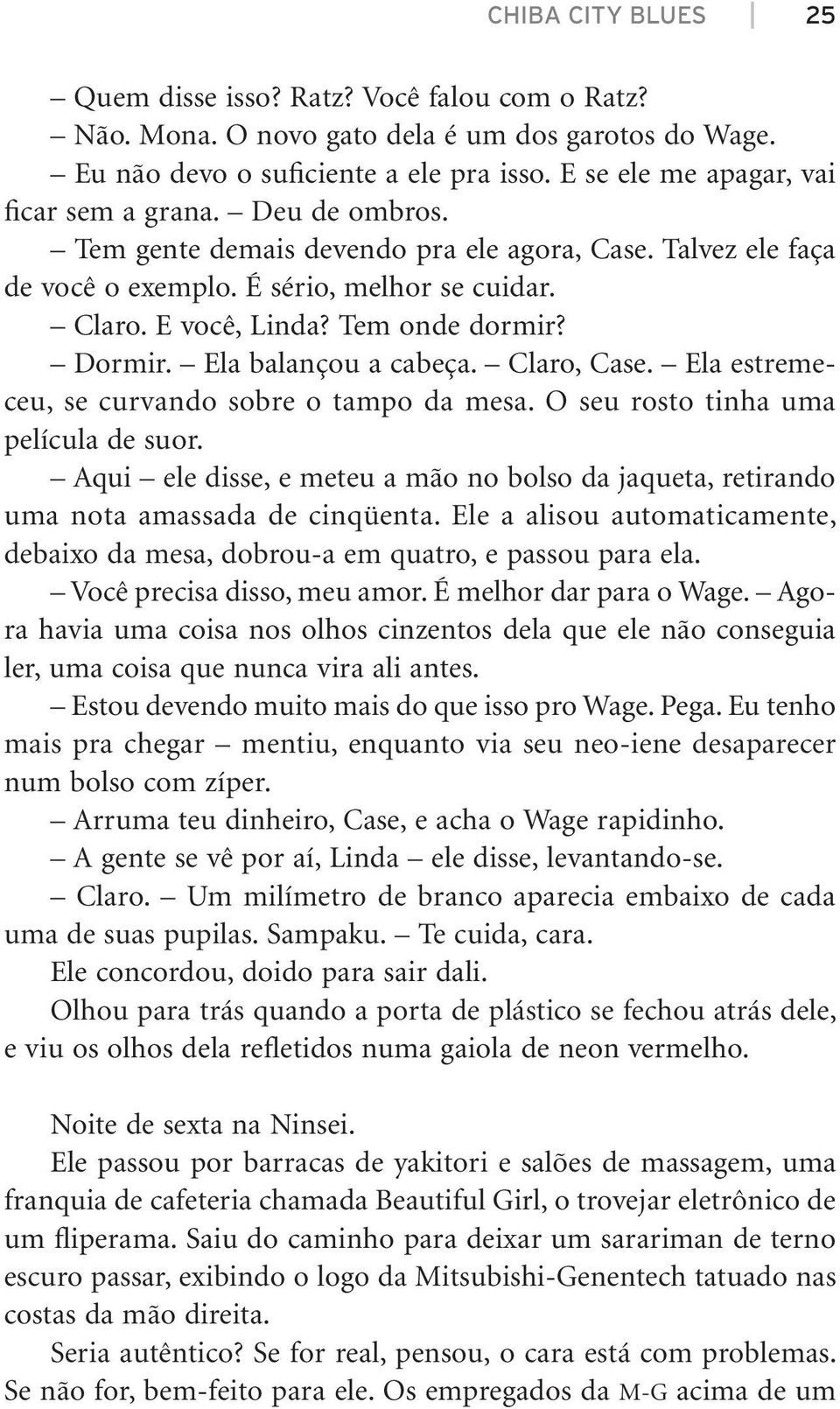 Tem onde dormir? Dormir. Ela balançou a cabeça. Claro, Case. Ela estremeceu, se curvando sobre o tampo da mesa. O seu rosto tinha uma película de suor.