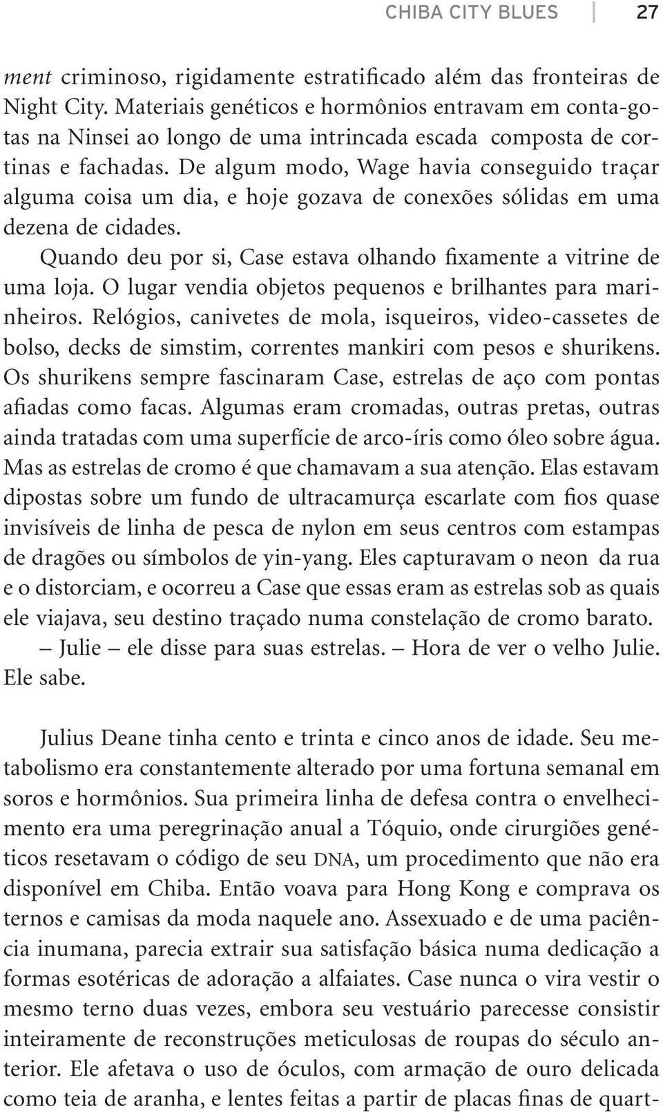 De algum modo, Wage havia conseguido traçar alguma coisa um dia, e hoje gozava de conexões sólidas em uma dezena de cidades. Quando deu por si, Case estava olhando fixamente a vitrine de uma loja.