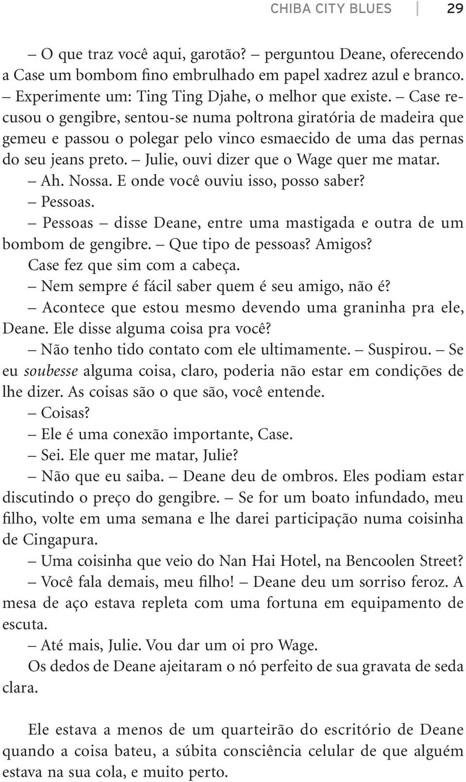 Julie, ouvi dizer que o Wage quer me matar. Ah. Nossa. E onde você ouviu isso, posso saber? Pessoas. Pessoas disse Deane, entre uma mastigada e outra de um bombom de gengibre. Que tipo de pessoas?