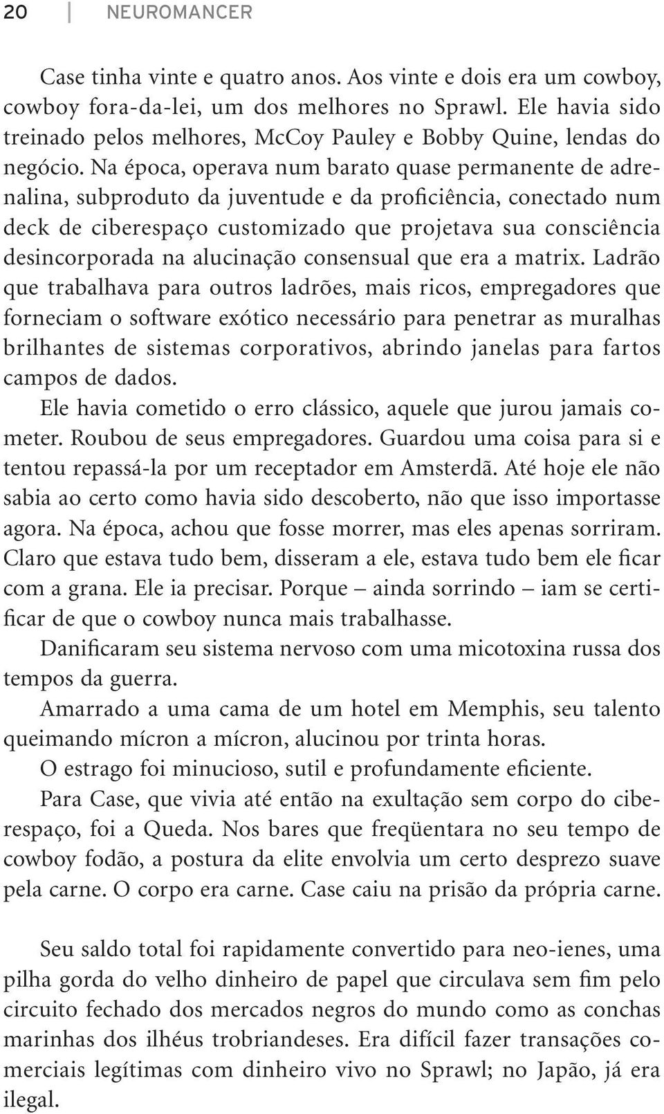 Na época, operava num barato quase permanente de adrenalina, subproduto da juventude e da proficiência, conectado num deck de ciberespaço customizado que projetava sua consciência desincorporada na