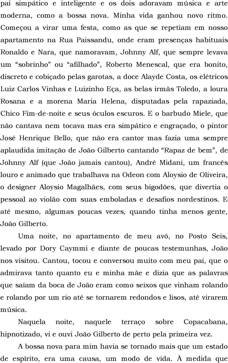 afilhado, Roberto Menescal, que era bonito, discreto e cobiçado pelas garotas, a doce Alayde Costa, os elétricos Luiz Carlos Vinhas e Luizinho Eça, as belas irmãs Toledo, a loura Rosana e a morena