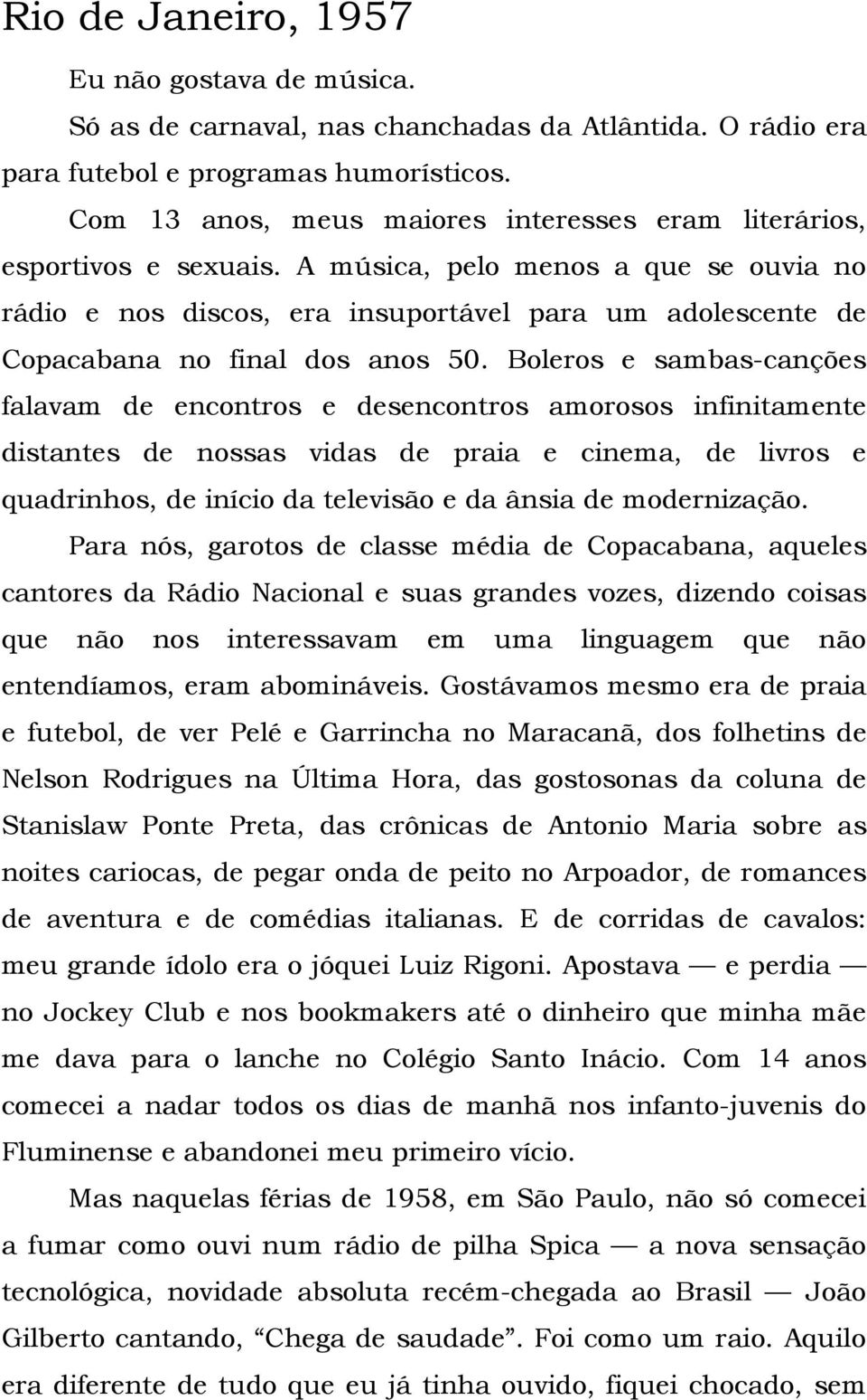 A música, pelo menos a que se ouvia no rádio e nos discos, era insuportável para um adolescente de Copacabana no final dos anos 50.