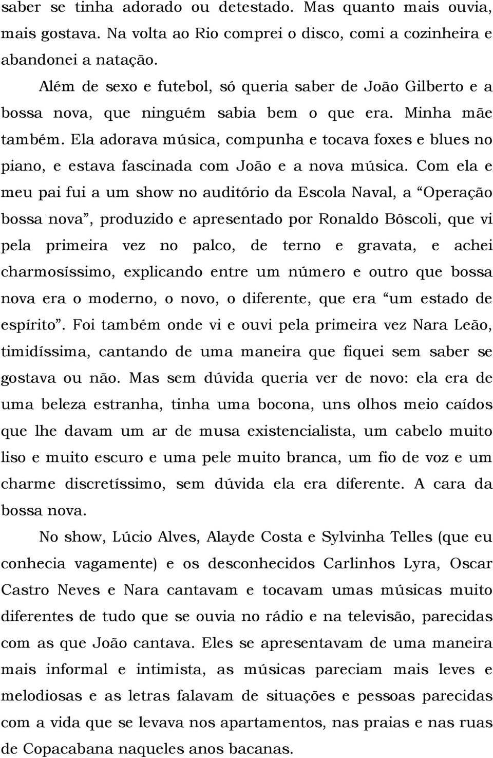 Ela adorava música, compunha e tocava foxes e blues no piano, e estava fascinada com João e a nova música.