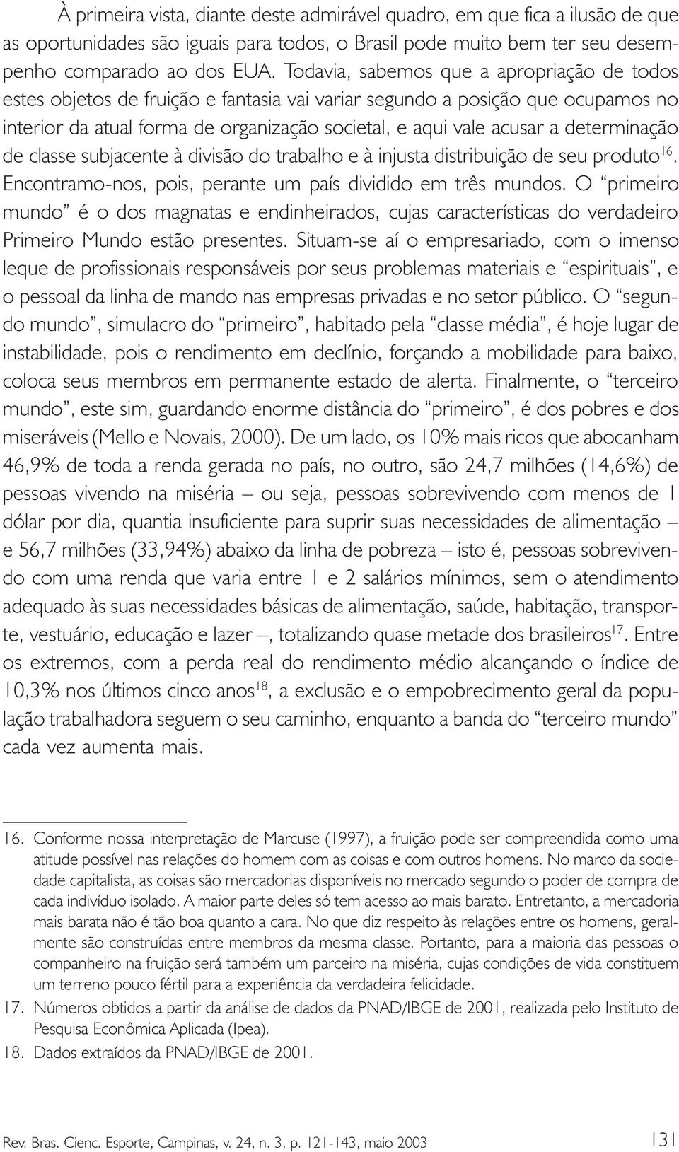 determinação de classe subjacente à divisão do trabalho e à injusta distribuição de seu produto 16. Encontramo-nos, pois, perante um país dividido em três mundos.