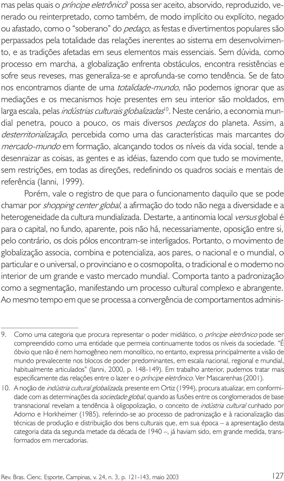 Sem dúvida, como processo em marcha, a globalização enfrenta obstáculos, encontra resistências e sofre seus reveses, mas generaliza-se e aprofunda-se como tendência.