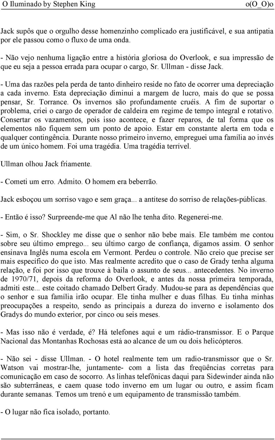 - Uma das razões pela perda de tanto dinheiro reside no fato de ocorrer uma depreciação a cada inverno. Esta depreciação diminui a margem de lucro, mais do que se possa pensar, Sr. Torrance.