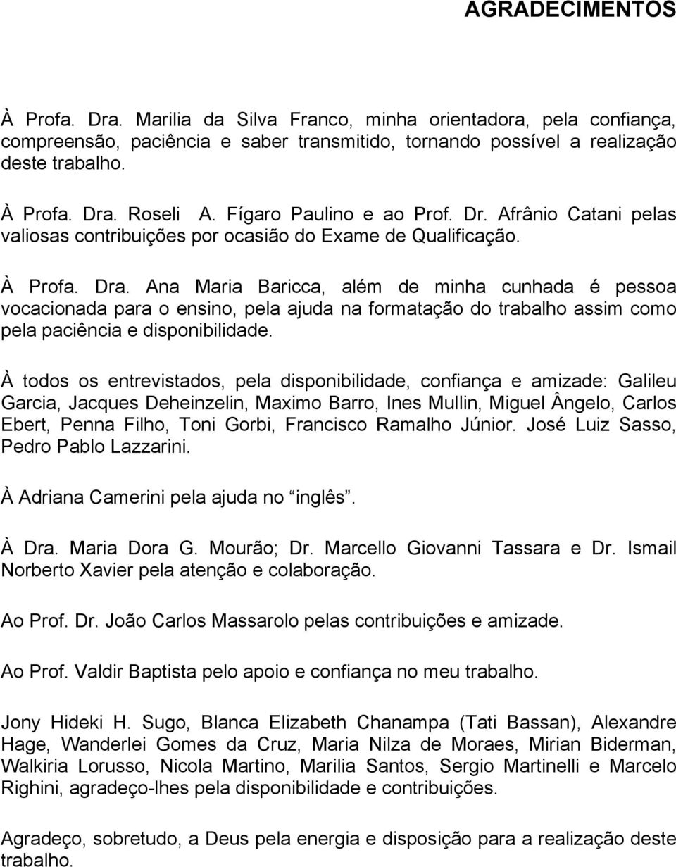 Ana Maria Baricca, além de minha cunhada é pessoa vocacionada para o ensino, pela ajuda na formatação do trabalho assim como pela paciência e disponibilidade.