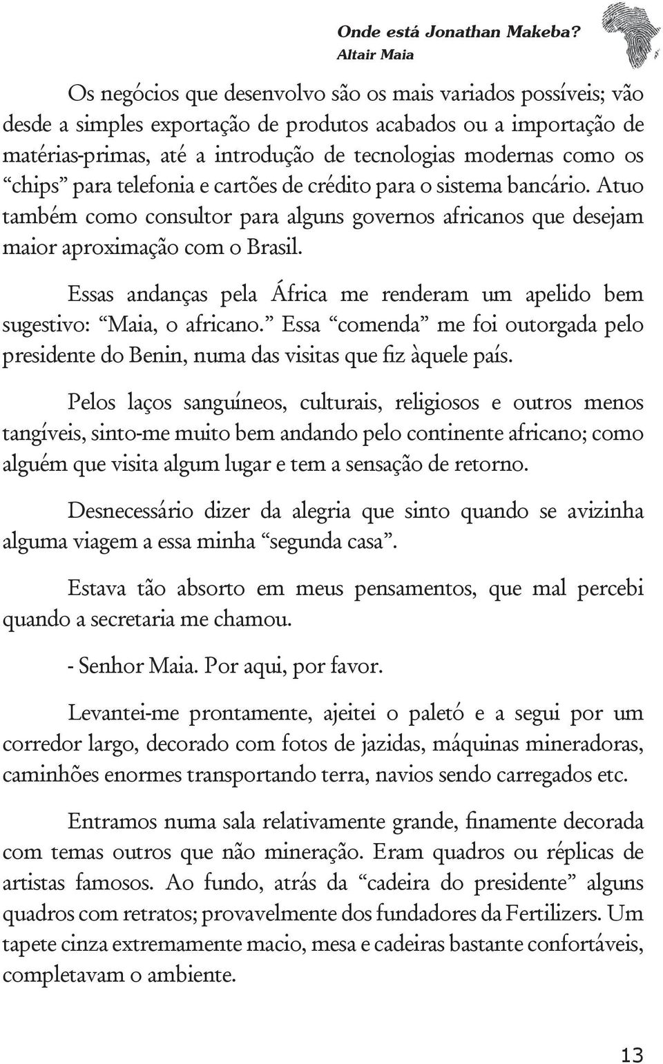 Essas andanças pela África me renderam um apelido bem sugestivo: Maia, o africano. Essa comenda me foi outorgada pelo presidente do Benin, numa das visitas que fiz àquele país.