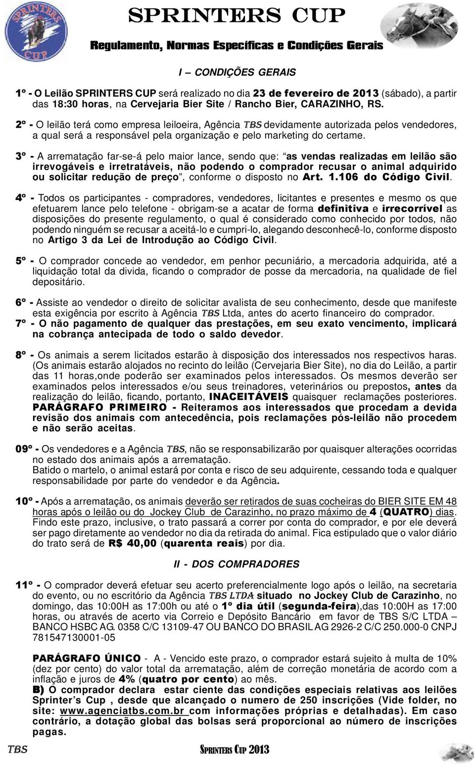 2º - O leilão terá como empresa leiloeira, Agência TBS devidamente autorizada pelos vendedores, a qual será a responsável pela organização e pelo marketing do certame.