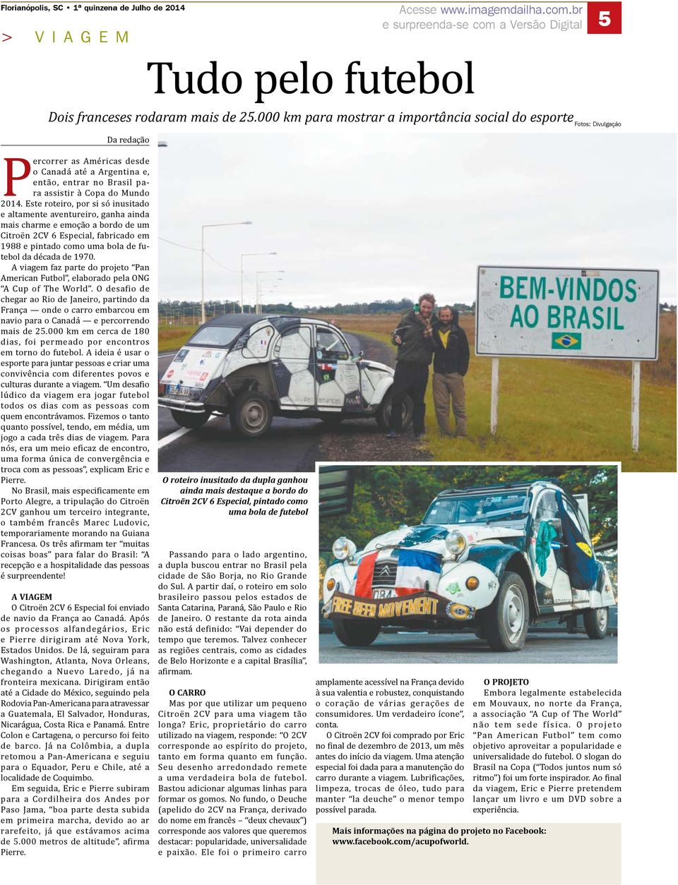 Este roteiro, por si só inusitado e altamente aventureiro, ganha ainda mais charme e emoção a bordo de um Citroën 2CV 6 Especial, fabricado em 1988 e pintado como uma bola de futebol da década de