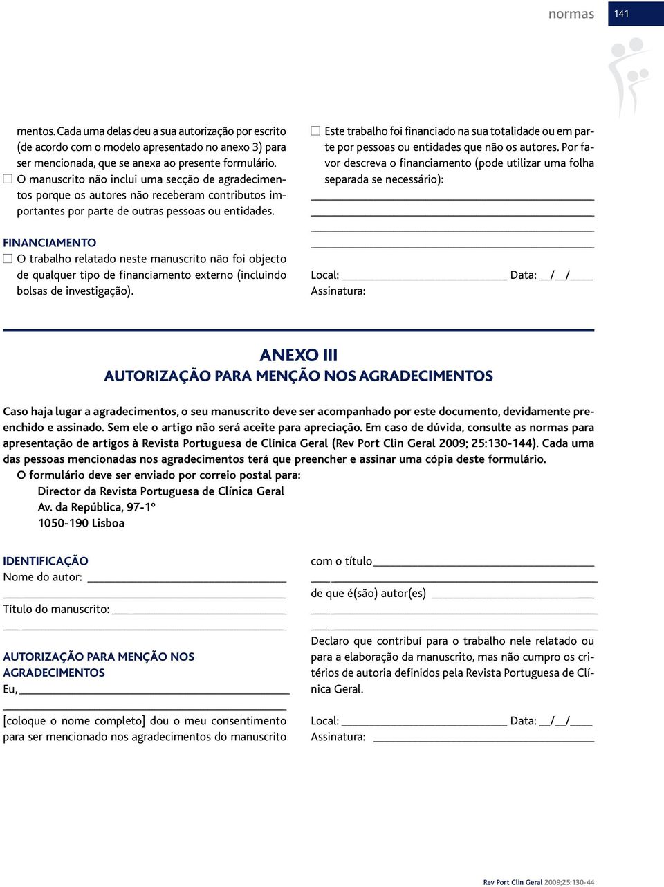 FINANCIAMENTO O trabalho relatado neste manuscrito não foi objecto de qualquer tipo de financiamento externo (incluindo bolsas de investigação).