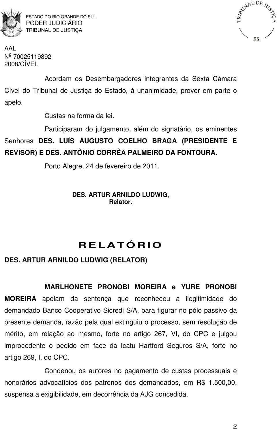 Porto Alegre, 24 de fevereiro de 2011. DES. ARTUR ARNILDO LUDWIG, Relator. RELATÓRIO DES.