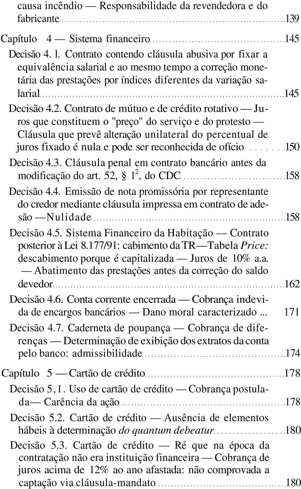 Contrato de mútuo e de crédito rotativo Juros que constituem o "preço" do serviço e do protesto Cláusula que prevê alteração unilateral do percentual de juros fixado é nula e pode ser reconhecida de