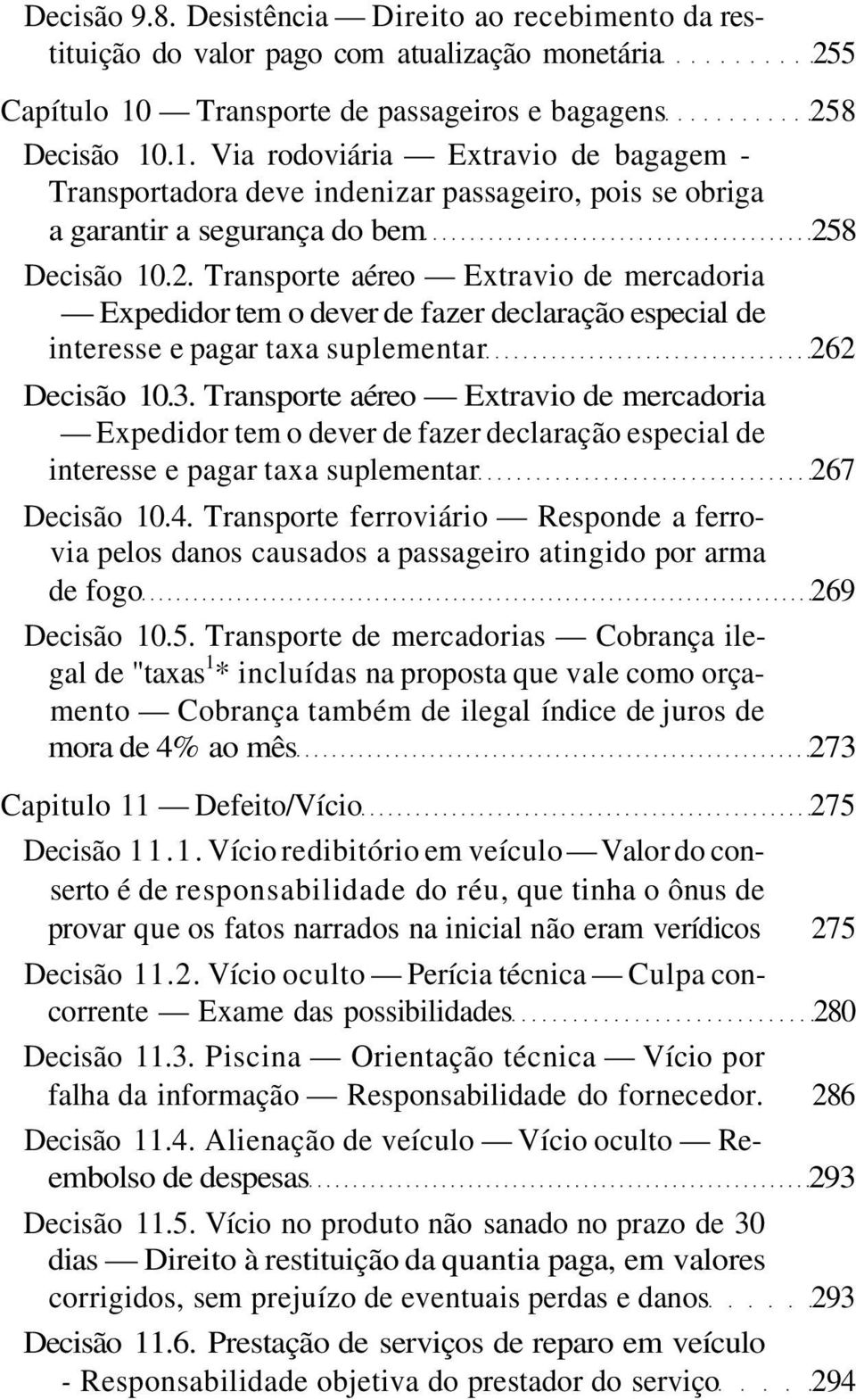 3. Transporte aéreo Extravio de mercadoria Expedidor tem o dever de fazer declaração especial de interesse e pagar taxa suplementar 267 Decisão 10.4.