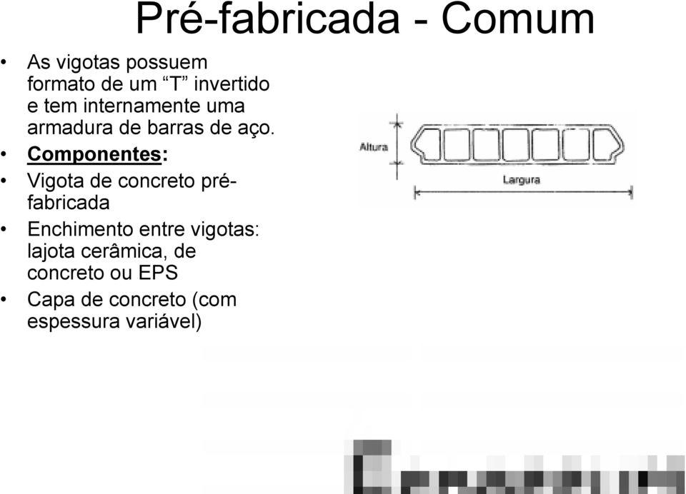 Componentes: Vigota de concreto préfabricada Enchimento entre