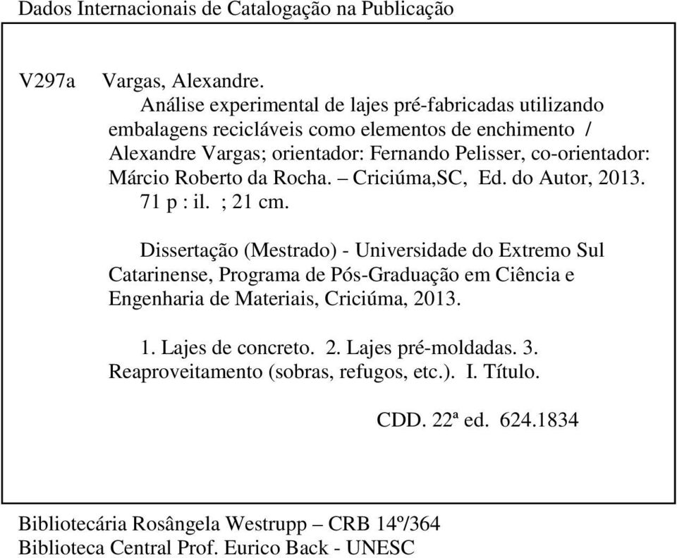 co-orientador: Márcio Roberto da Rocha. Criciúma,SC, Ed. do Autor, 2013. 71 p : il. ; 21 cm.