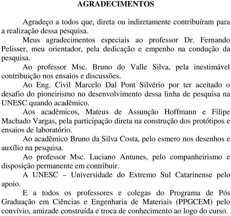 Civil Marcelo Dal Pont Silvério por ter aceitado o desafio do pioneirismo no desenvolvimento dessa linha de pesquisa na UNESC quando acadêmico.