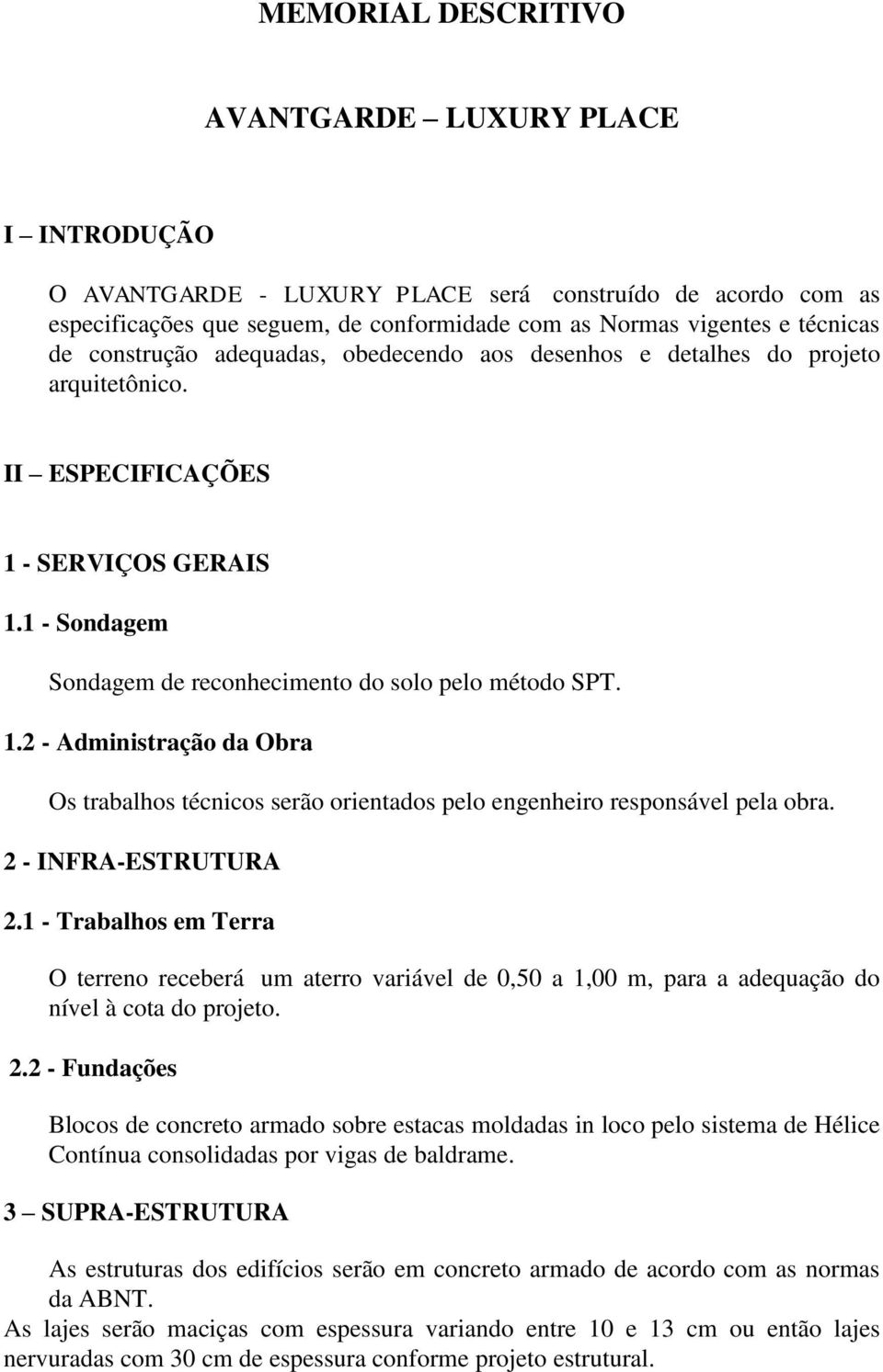 - SERVIÇOS GERAIS 1.1 - Sondagem Sondagem de reconhecimento do solo pelo método SPT. 1.2 - Administração da Obra Os trabalhos técnicos serão orientados pelo engenheiro responsável pela obra.