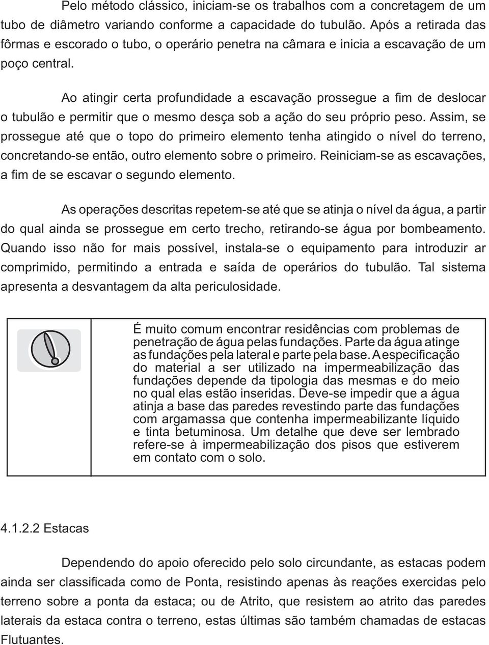 Ao atingir certa profundidade a escavação prossegue a fi m de deslocar o tubulão e permitir que o mesmo desça sob a ação do seu próprio peso.