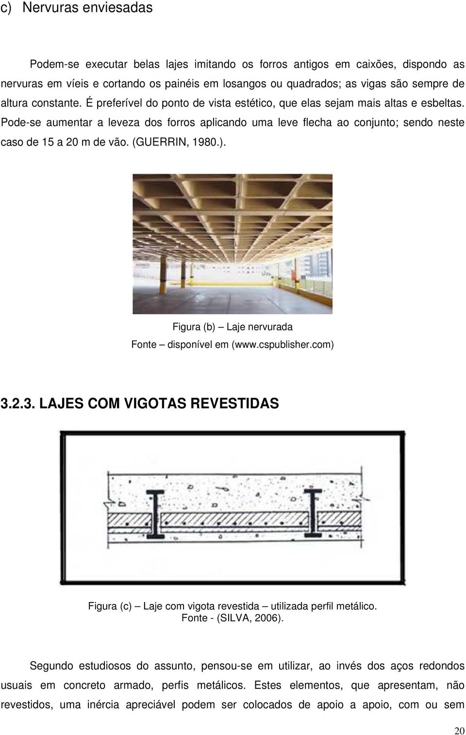 Pode-se aumentar a leveza dos forros aplicando uma leve flecha ao conjunto; sendo neste caso de 15 a 20 m de vão. (GUERRIN, 1980.). Figura (b) Laje nervurada Fonte disponível em (www.cspublisher.