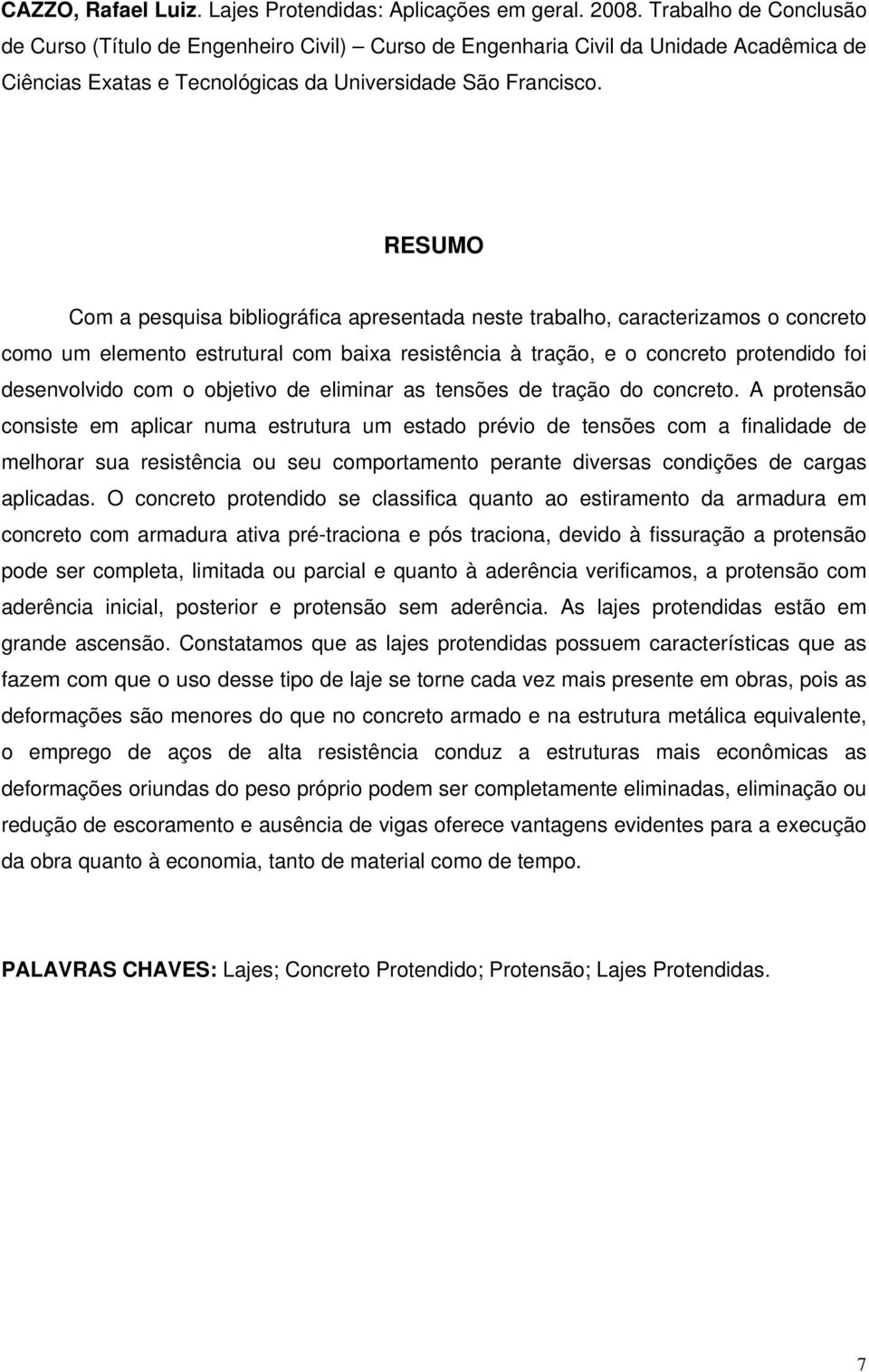 RESUMO Com a pesquisa bibliográfica apresentada neste trabalho, caracterizamos o concreto como um elemento estrutural com baixa resistência à tração, e o concreto protendido foi desenvolvido com o