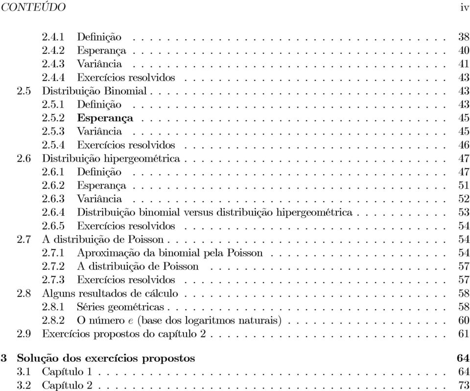 7 A distribuição de Poisson... 54.7. AproximaçãodabinomialpelaPoisson... 54.7. AdistribuiçãodePoisson... 57.7.3 Exercícios resolvidos... 57.8 Alguns resultados de cálculo... 58.8. Séries geométricas.