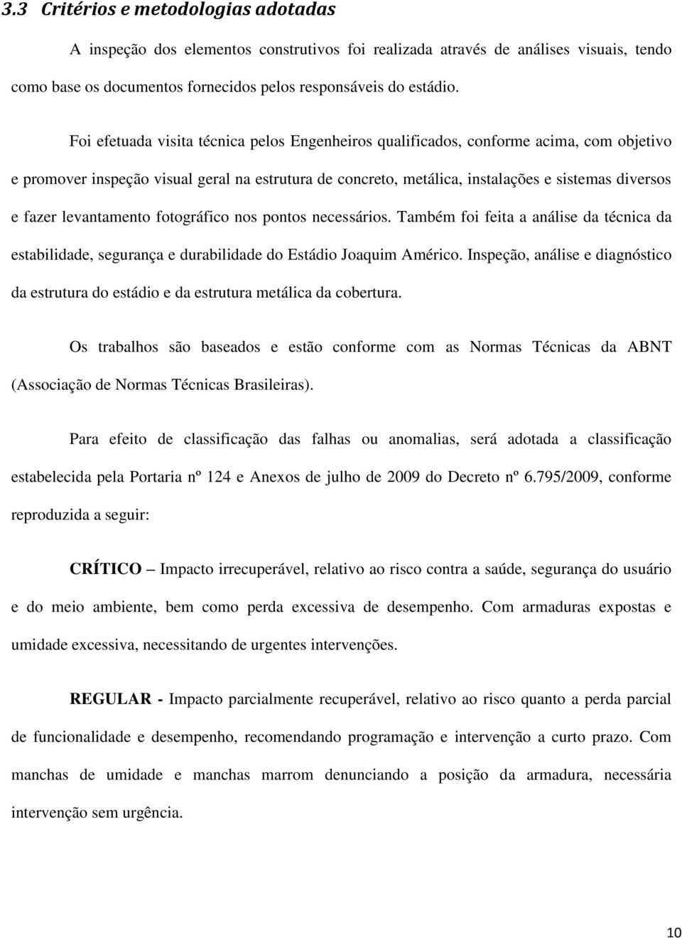 levantamento fotográfico nos pontos necessários. Também foi feita a análise da técnica da estabilidade, segurança e durabilidade do Estádio Joaquim Américo.