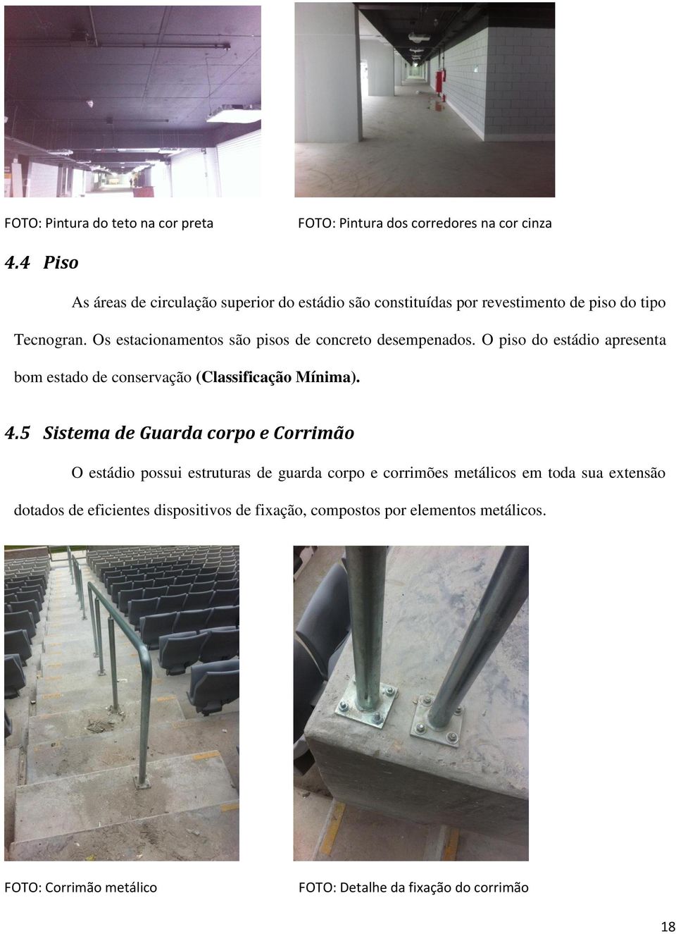 Os estacionamentos são pisos de concreto desempenados. O piso do estádio apresenta bom estado de conservação (Classificação Mínima). 4.