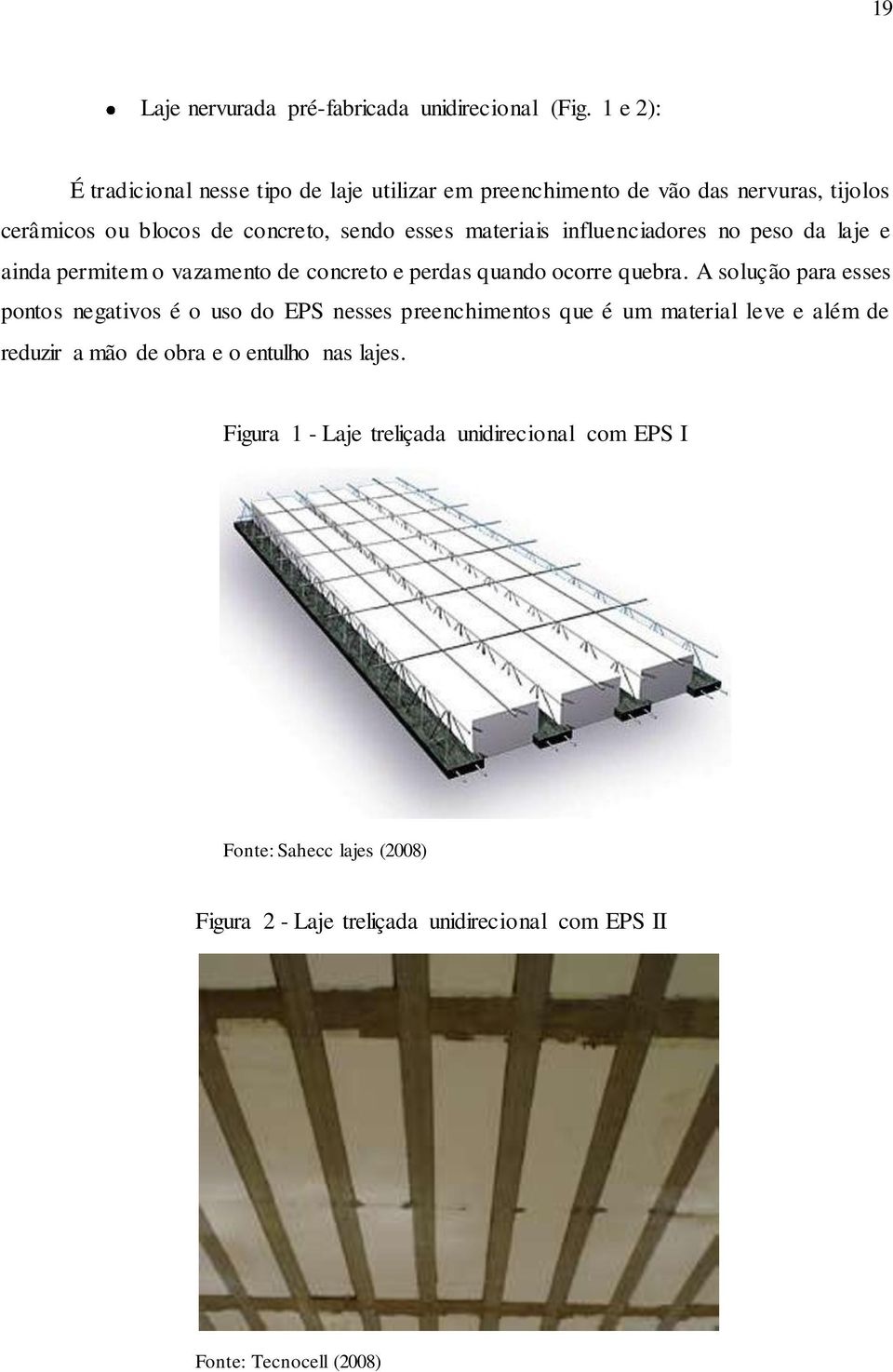 influenciadores no peso da laje e ainda permitem o vazamento de concreto e perdas quando ocorre quebra.